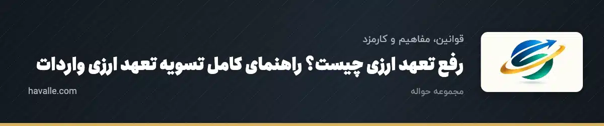رفع تعهد ارزی چیست؟ راهنمای کامل تسویه تعهد ارزی واردات